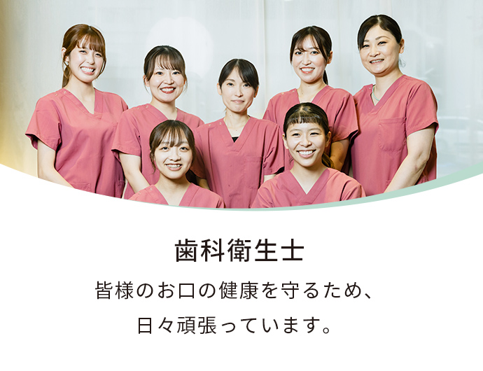 歯科衛生士 皆様のお口の健康を守るため、日々頑張っています。